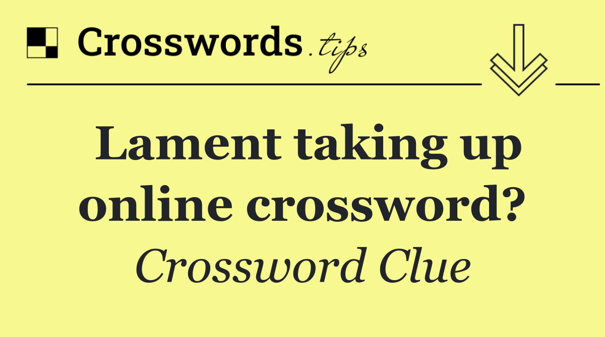 Lament taking up online crossword?