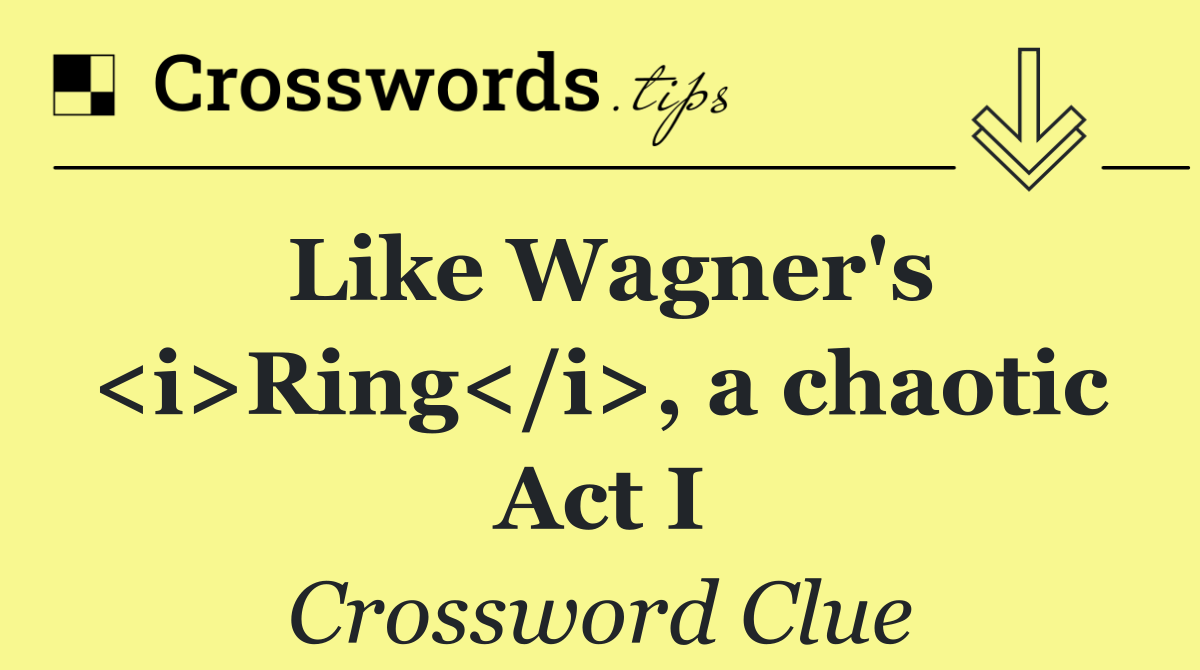 Like Wagner's <i>Ring</i>, a chaotic Act I