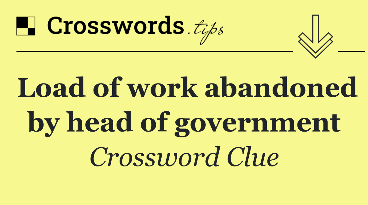 Load of work abandoned by head of government