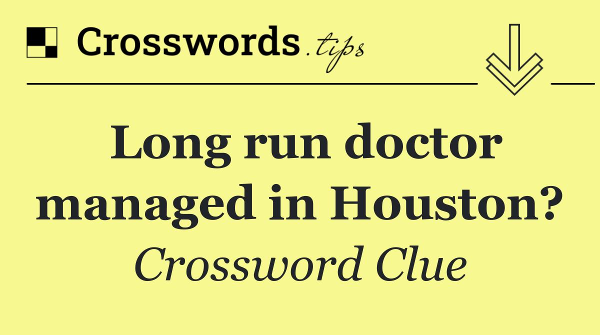 Long run doctor managed in Houston?