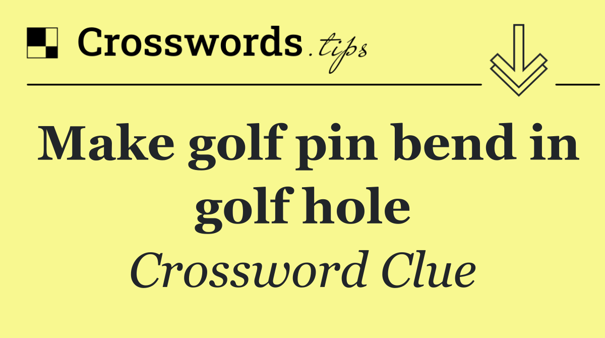 Make golf pin bend in golf hole