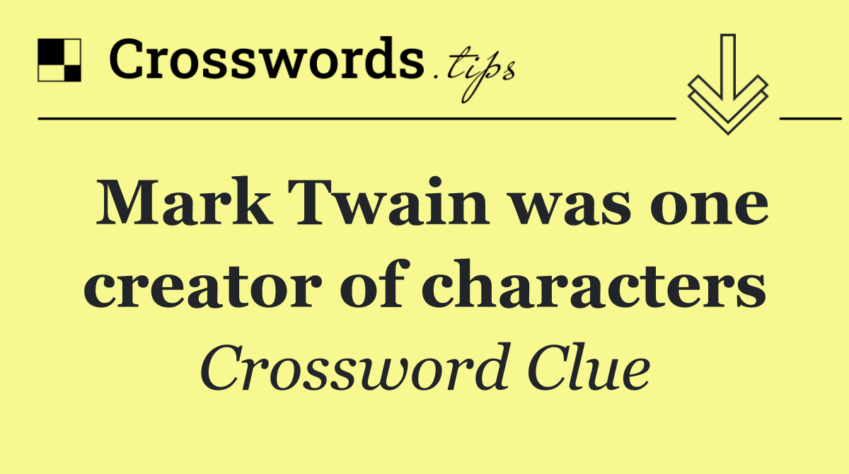 Mark Twain was one creator of characters