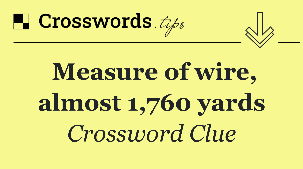 Measure of wire, almost 1,760 yards