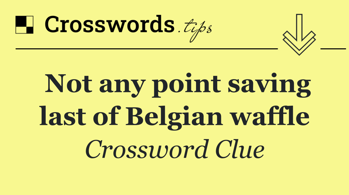 Not any point saving last of Belgian waffle