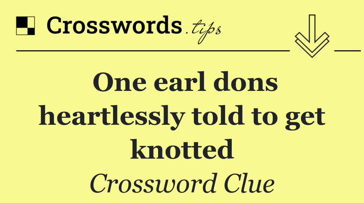 One earl dons heartlessly told to get knotted