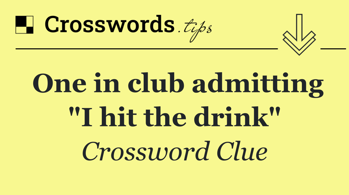 One in club admitting "I hit the drink"