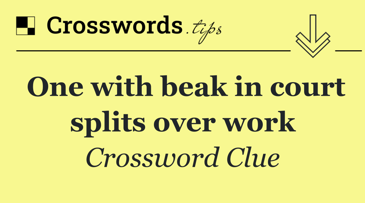 One with beak in court splits over work