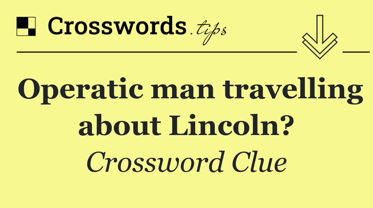 Operatic man travelling about Lincoln?