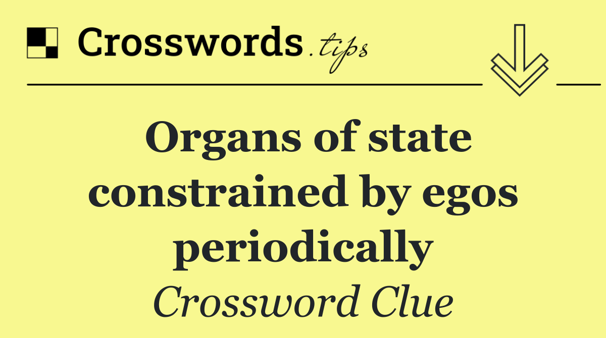 Organs of state constrained by egos periodically