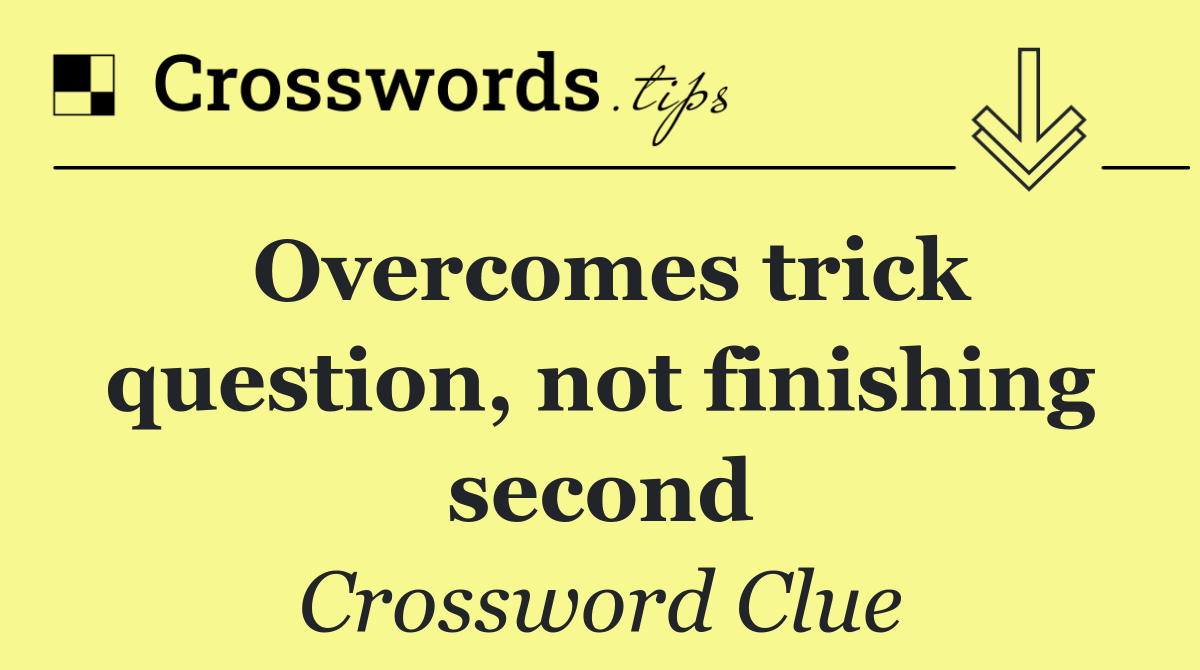 Overcomes trick question, not finishing second