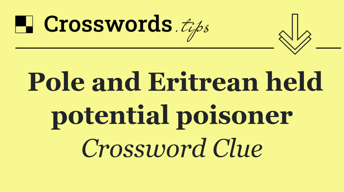 Pole and Eritrean held potential poisoner