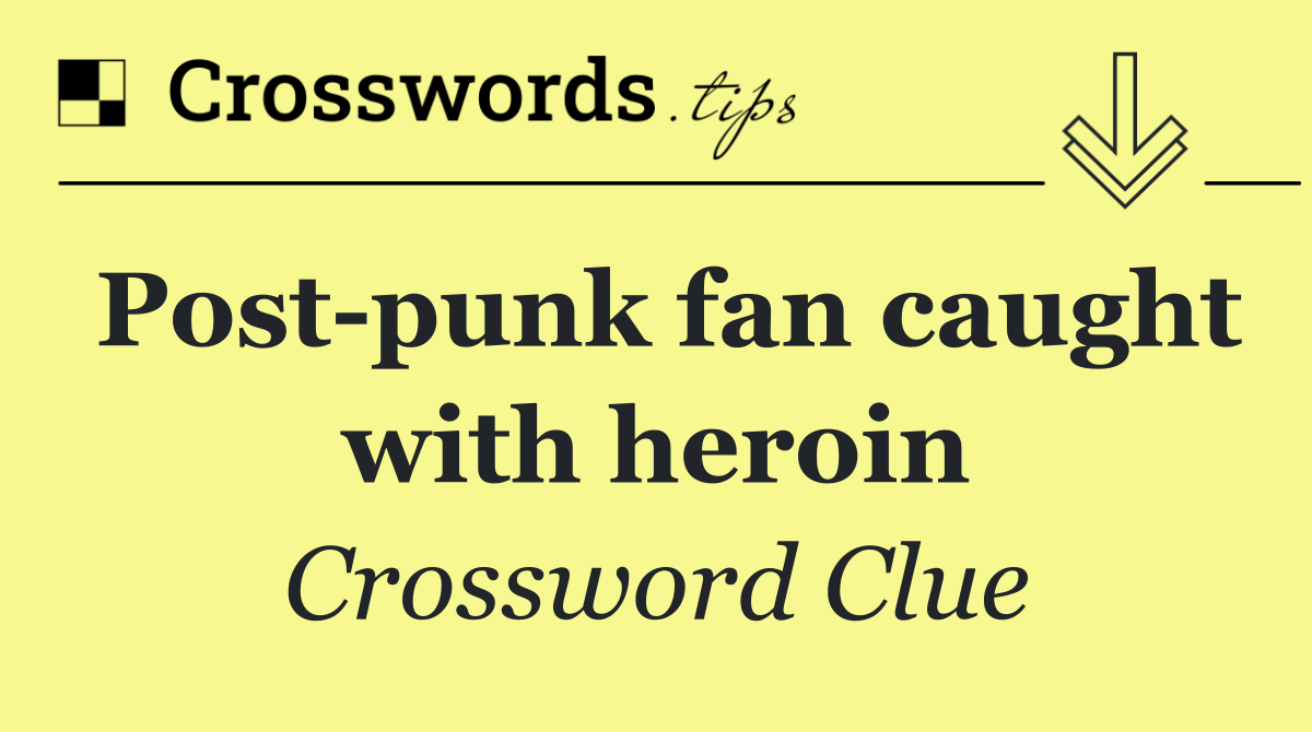 Post punk fan caught with heroin