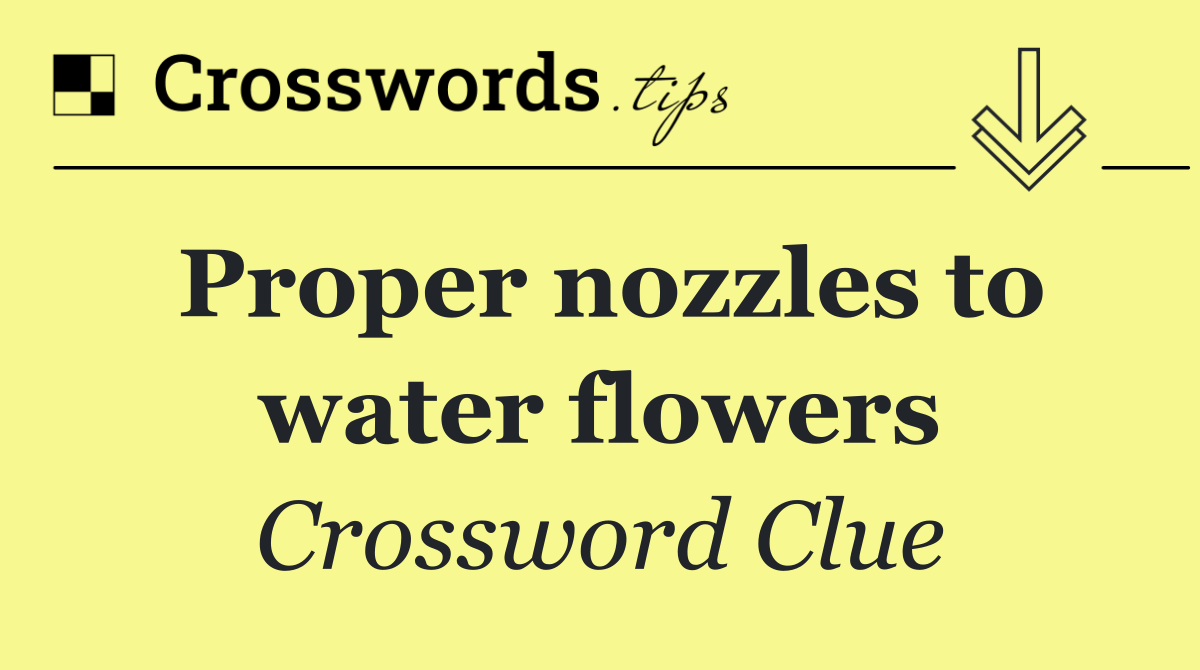 Proper nozzles to water flowers