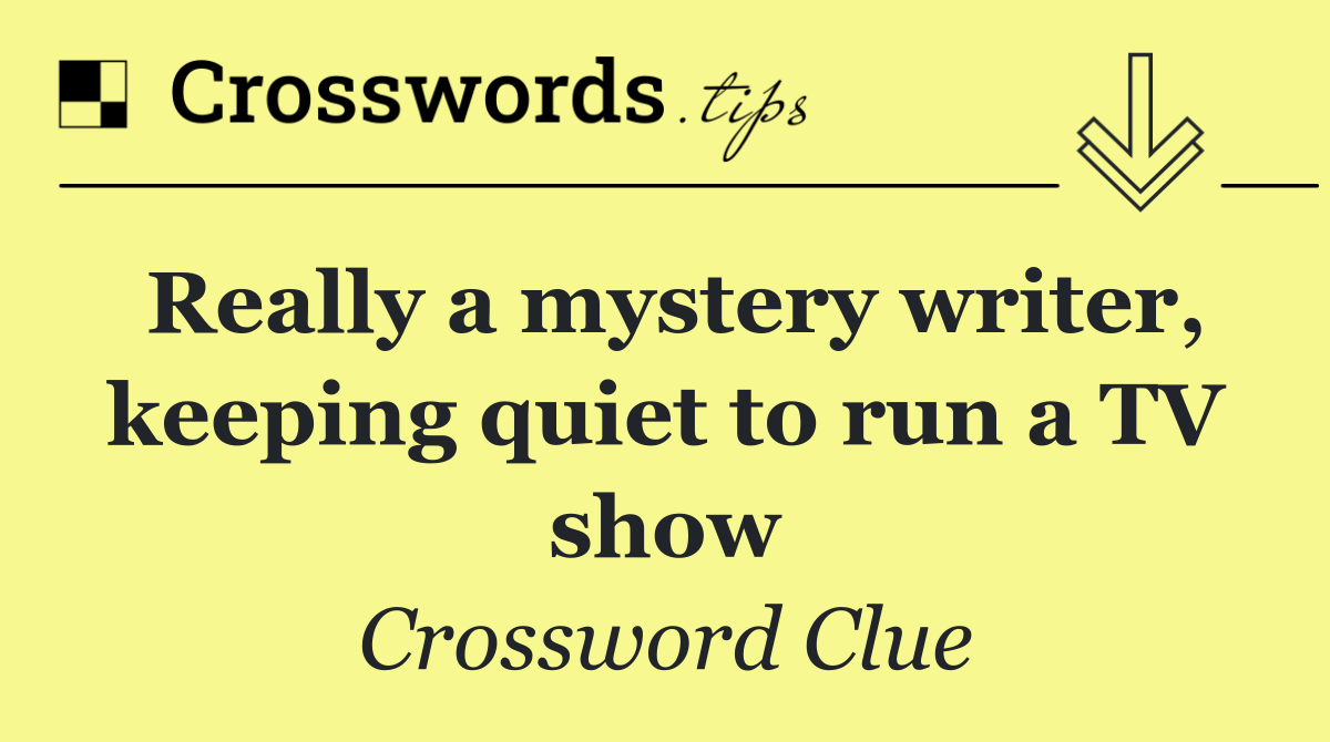 Really a mystery writer, keeping quiet to run a TV show