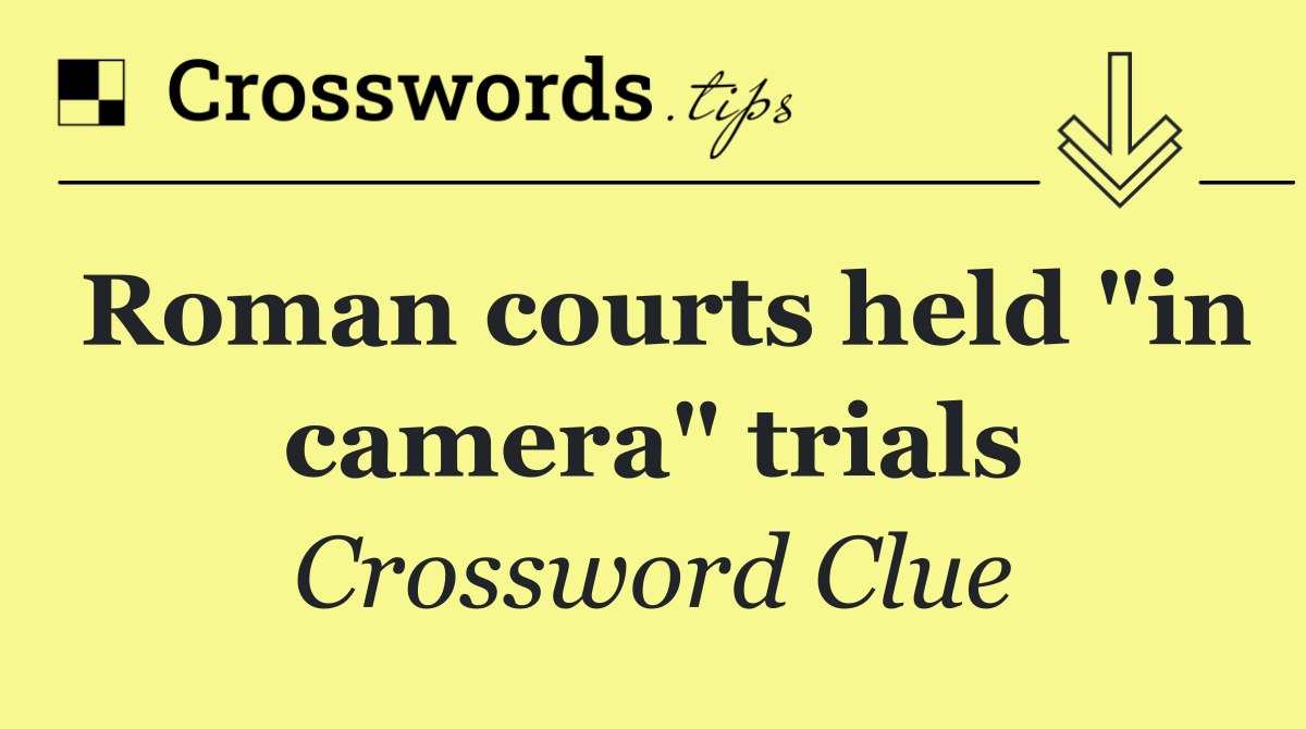 Roman courts held "in camera" trials