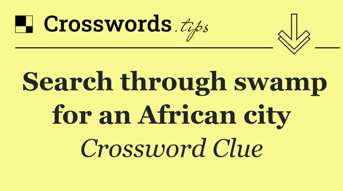 Search through swamp for an African city