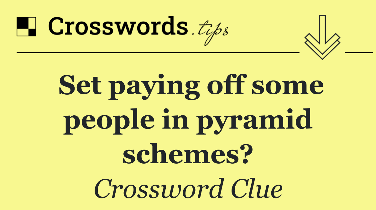 Set paying off some people in pyramid schemes?