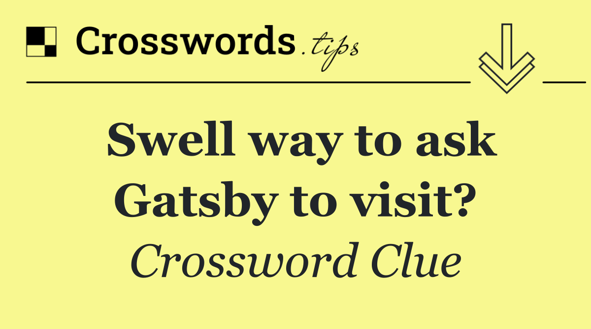 Swell way to ask Gatsby to visit?