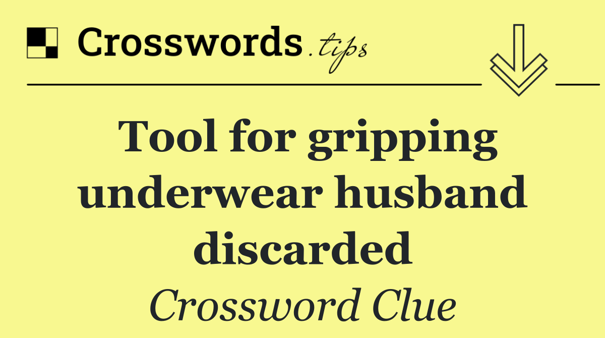 Tool for gripping underwear husband discarded