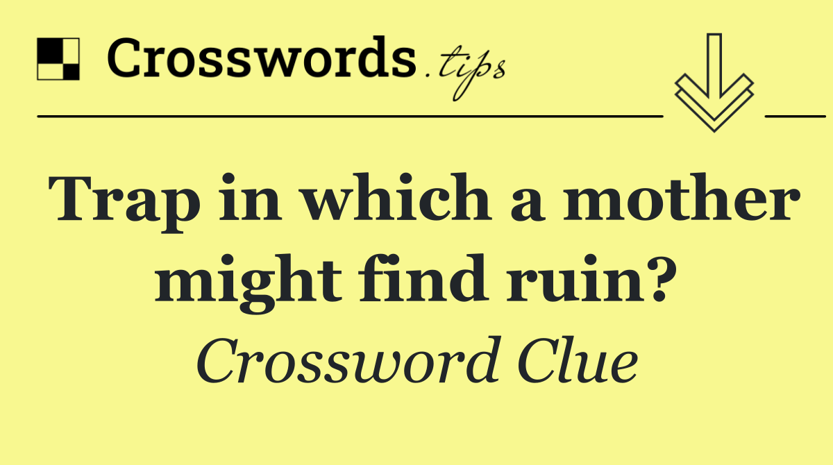 Trap in which a mother might find ruin?