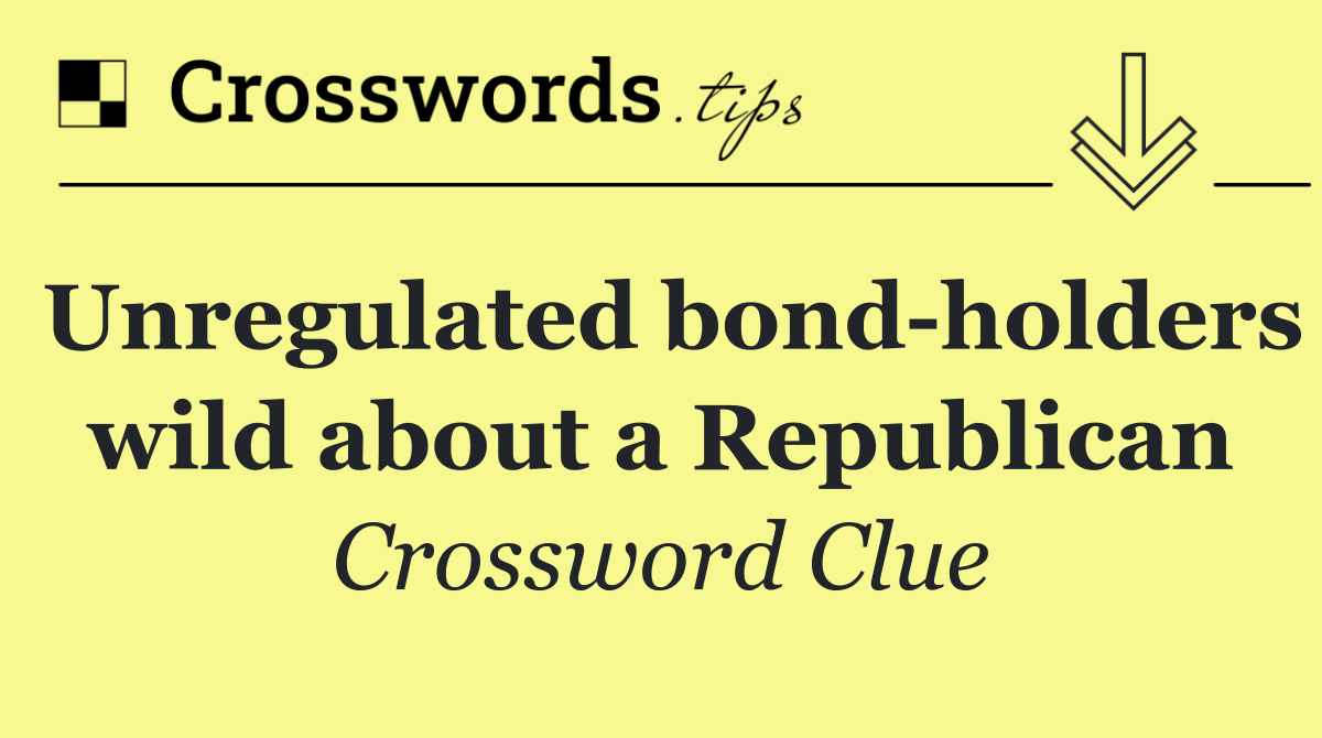 Unregulated bond holders wild about a Republican