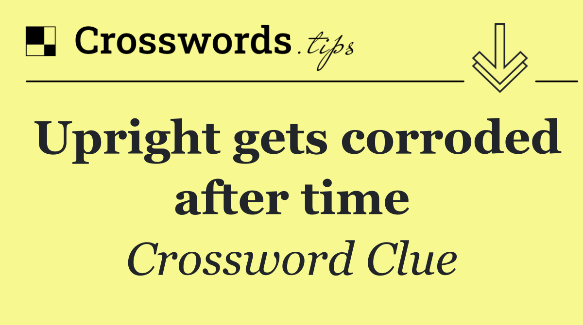 Upright gets corroded after time