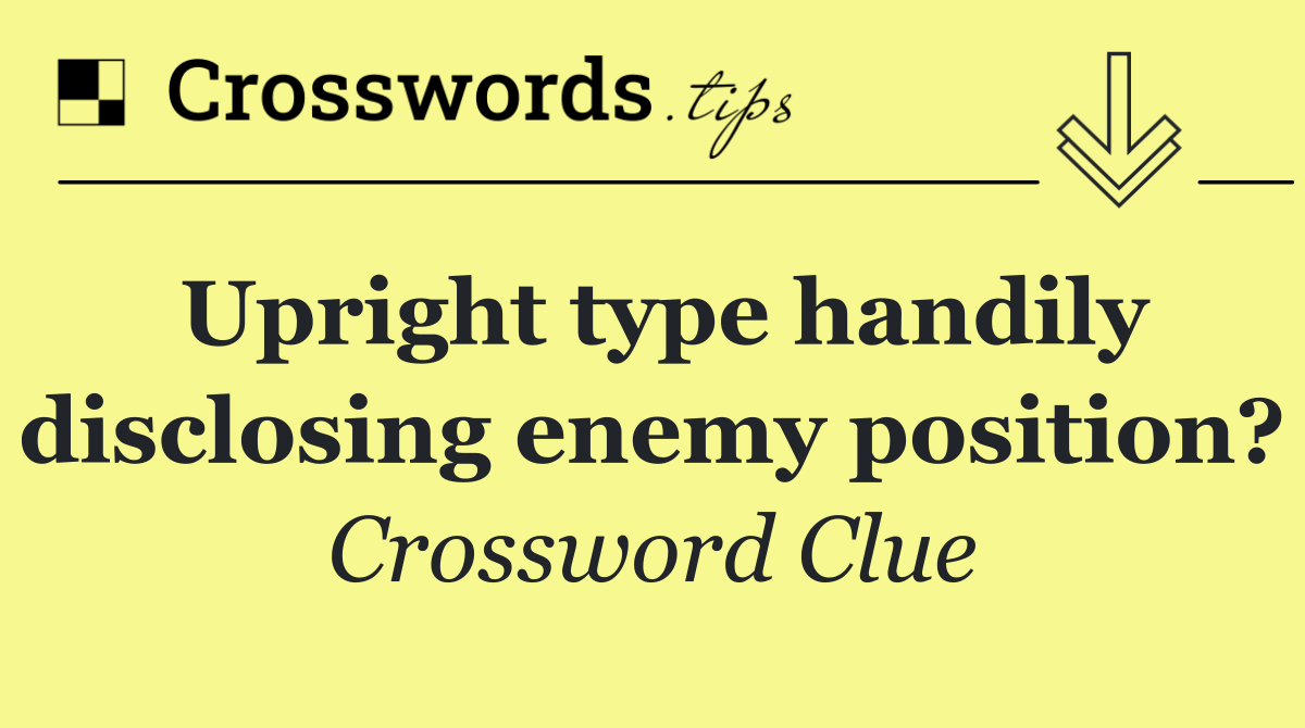 Upright type handily disclosing enemy position?