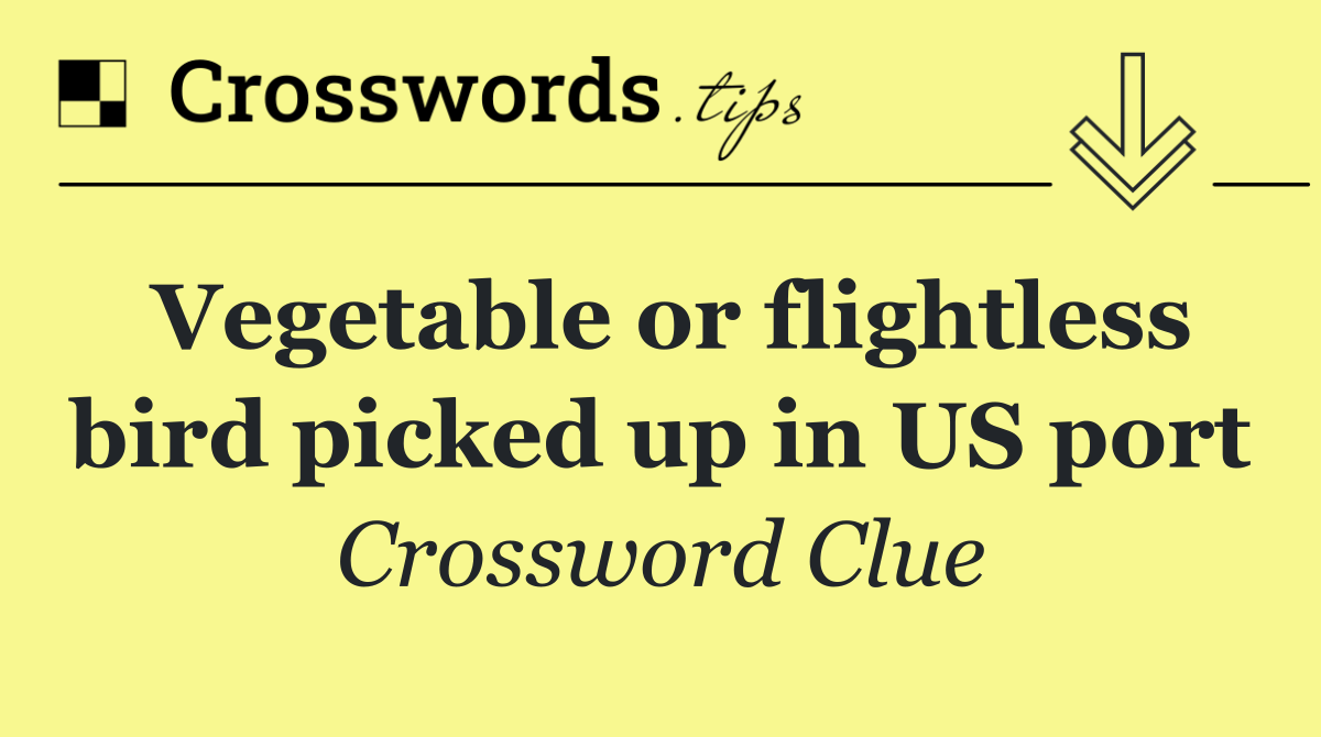 Vegetable or flightless bird picked up in US port