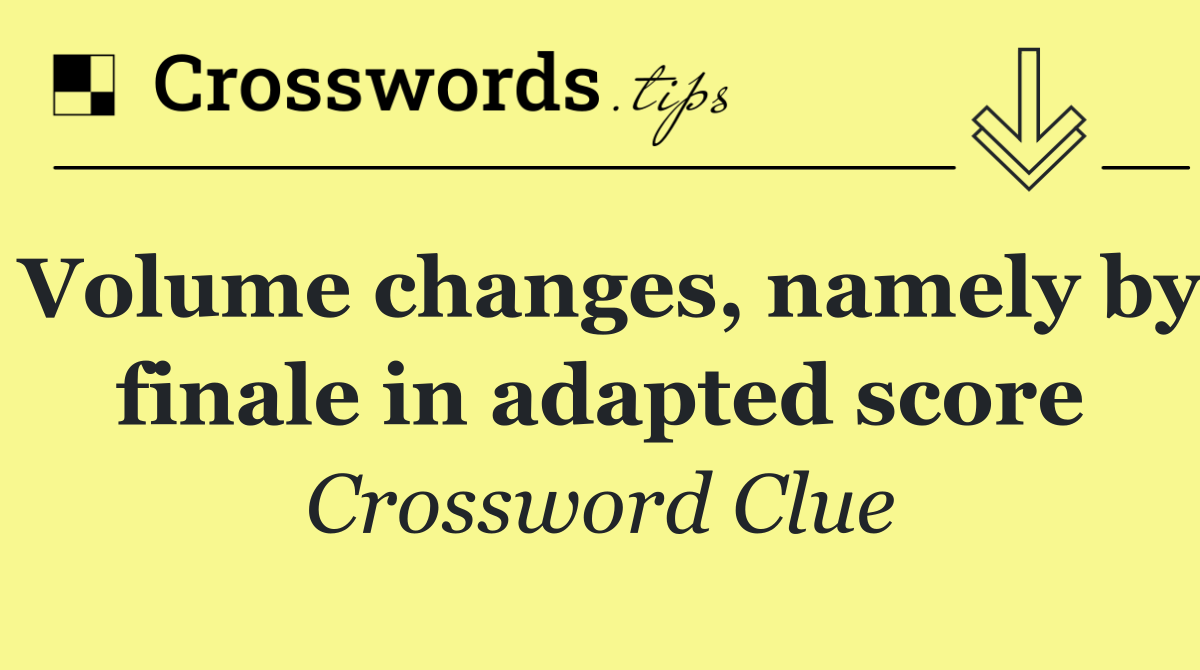Volume changes, namely by finale in adapted score