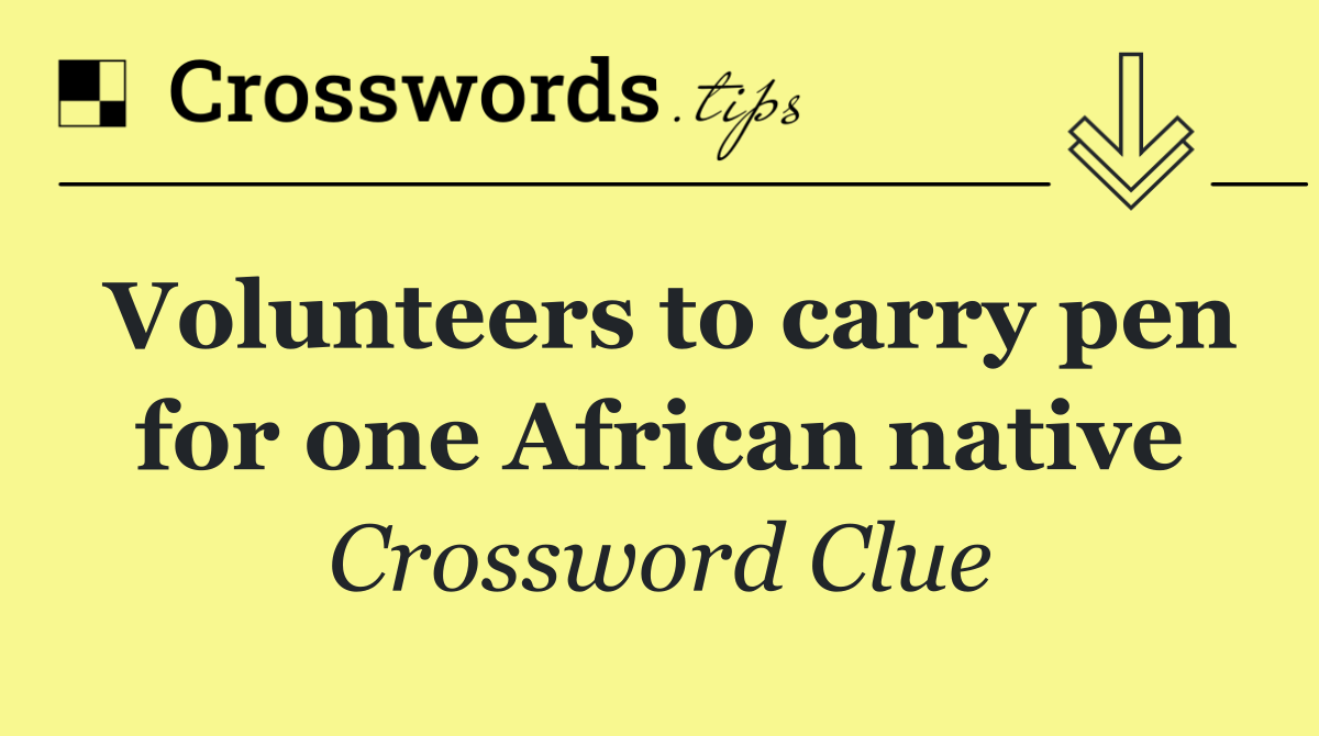 Volunteers to carry pen for one African native