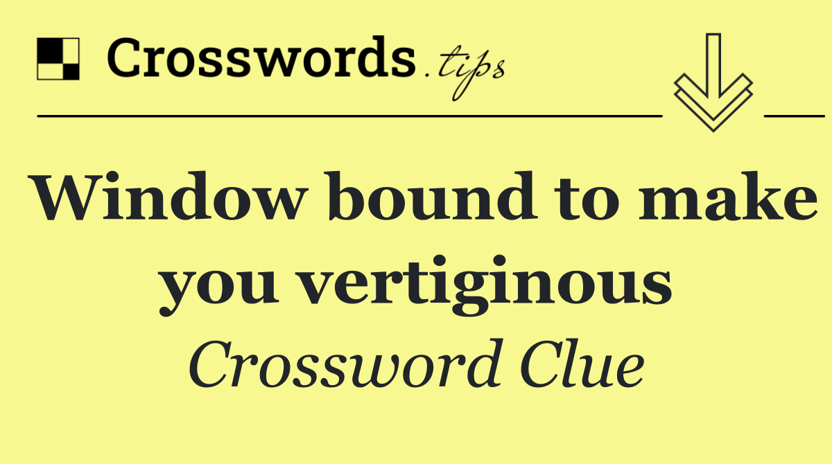 Window bound to make you vertiginous