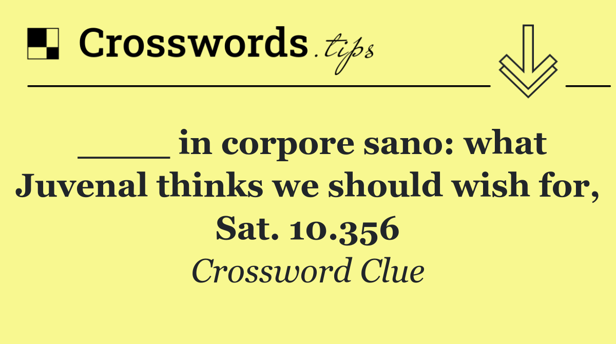 ____ in corpore sano: what Juvenal thinks we should wish for, Sat. 10.356