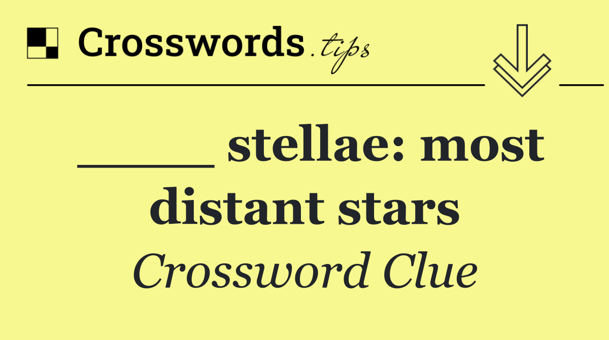 ____ stellae: most distant stars