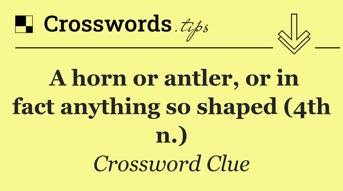 A horn or antler, or in fact anything so shaped (4th n.)