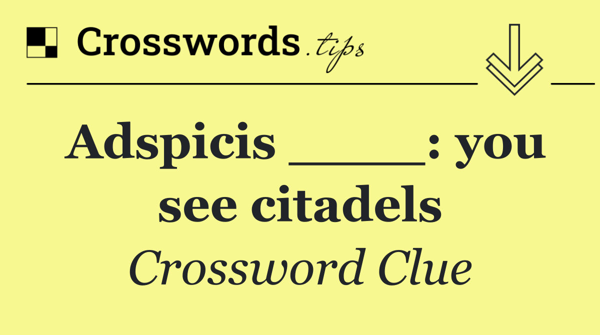 Adspicis ____: you see citadels