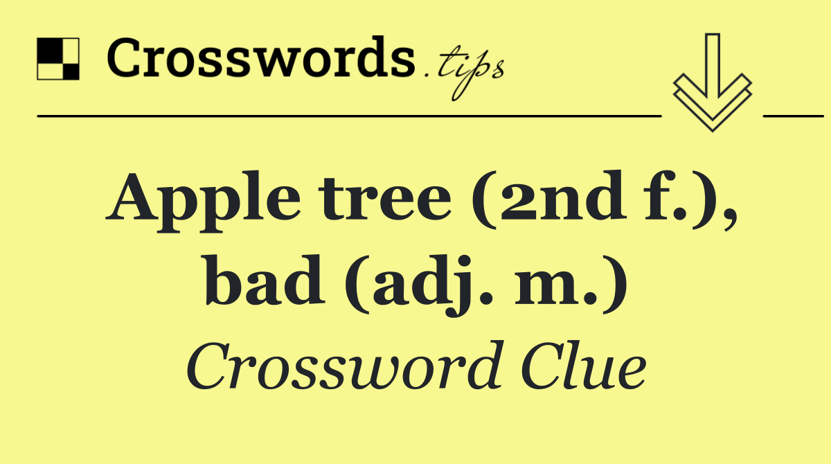 Apple tree (2nd f.), bad (adj. m.)