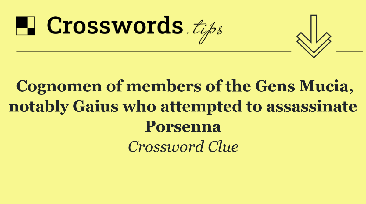 Cognomen of members of the Gens Mucia, notably Gaius who attempted to assassinate Porsenna