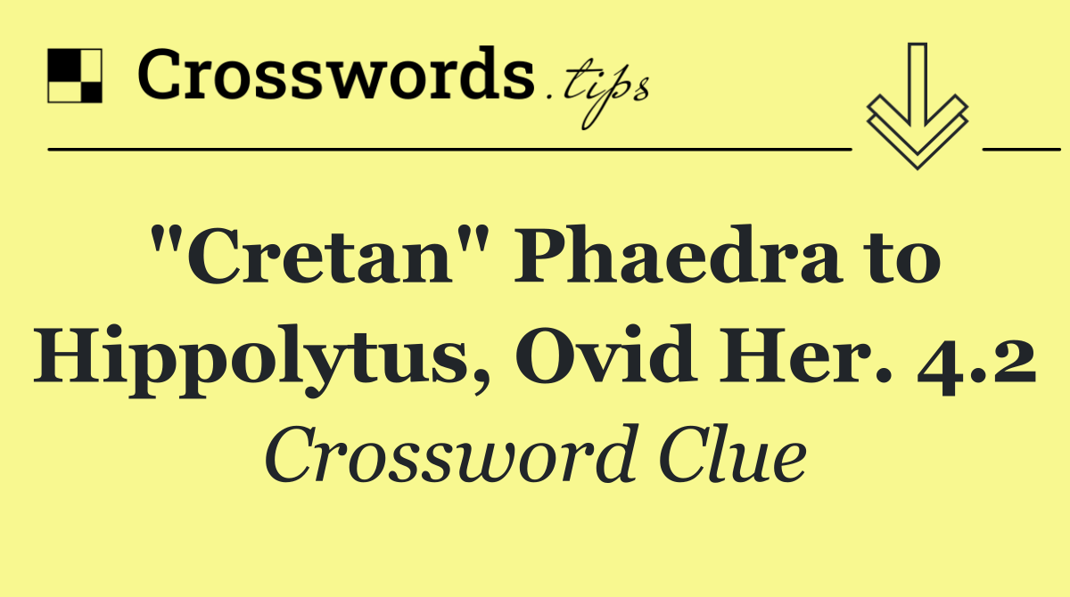 "Cretan" Phaedra to Hippolytus, Ovid Her. 4.2