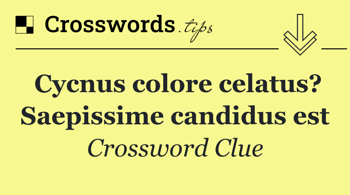 Cycnus colore celatus? Saepissime candidus est