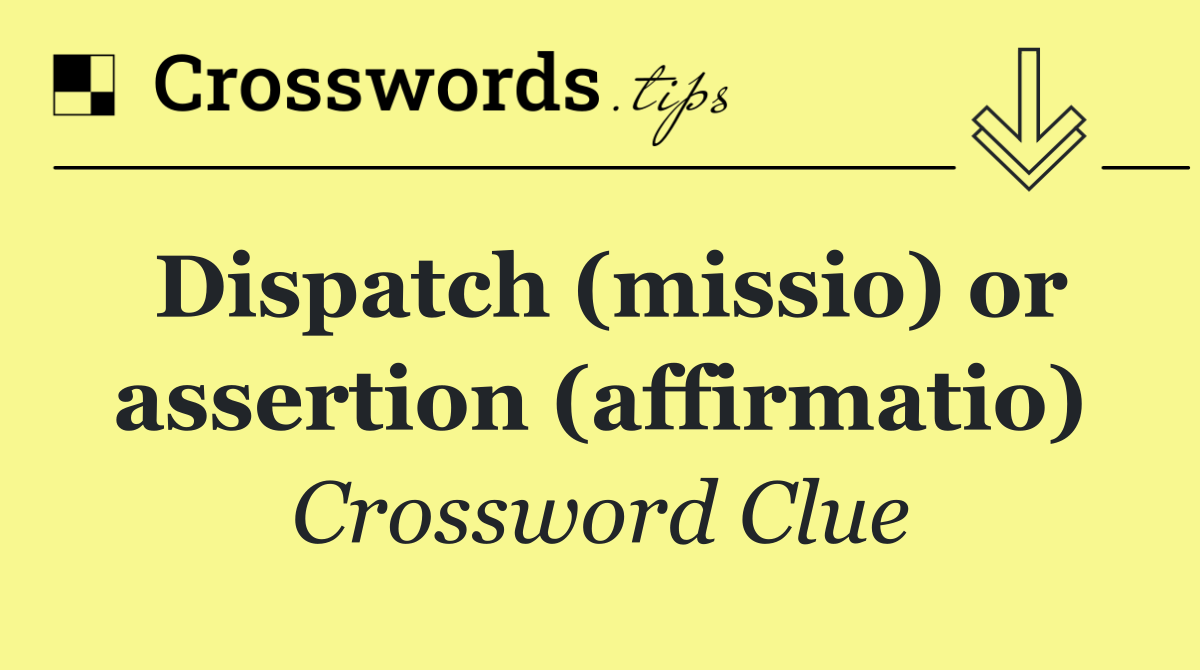 Dispatch (missio) or assertion (affirmatio)