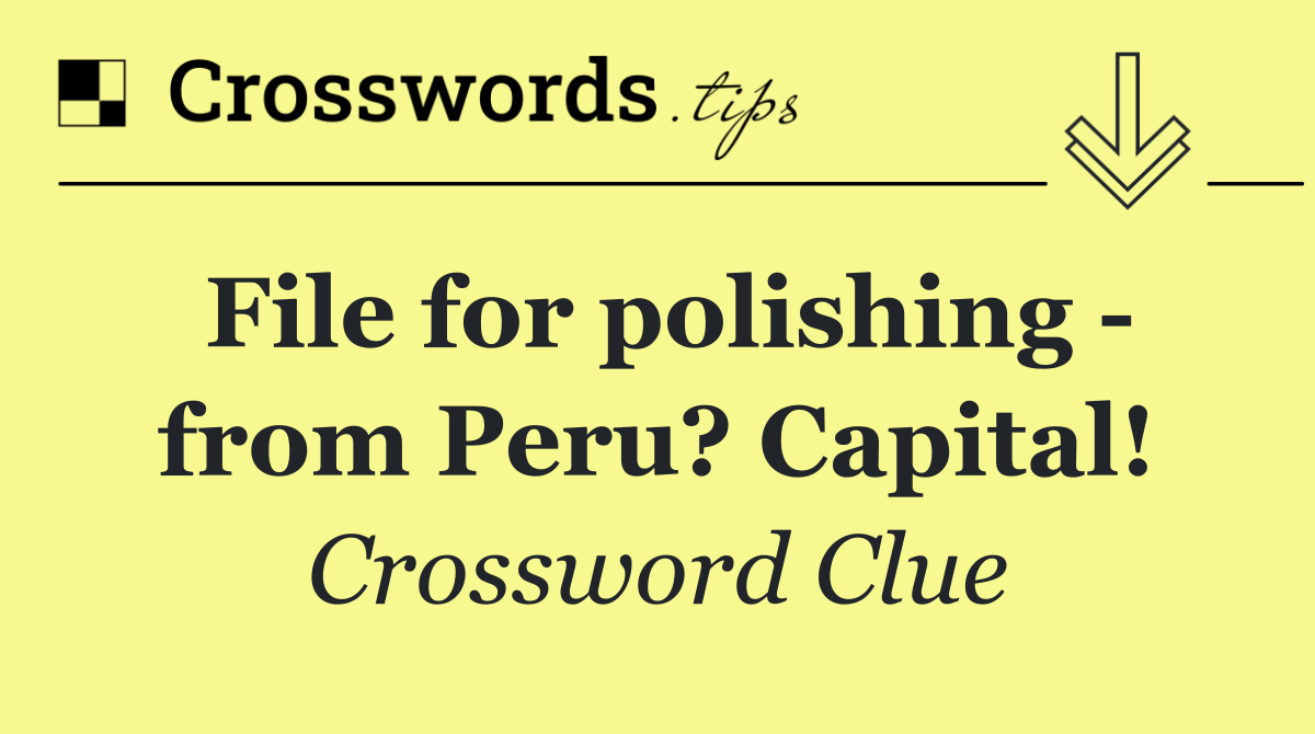 File for polishing   from Peru? Capital!