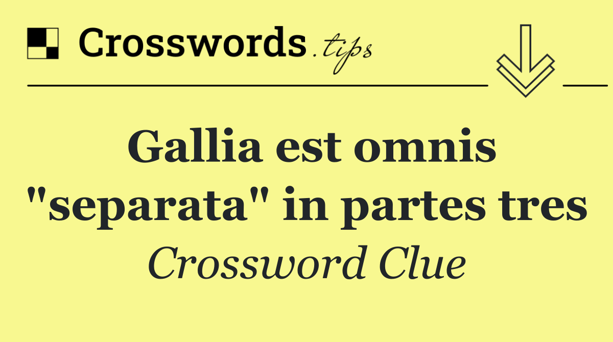 Gallia est omnis "separata" in partes tres