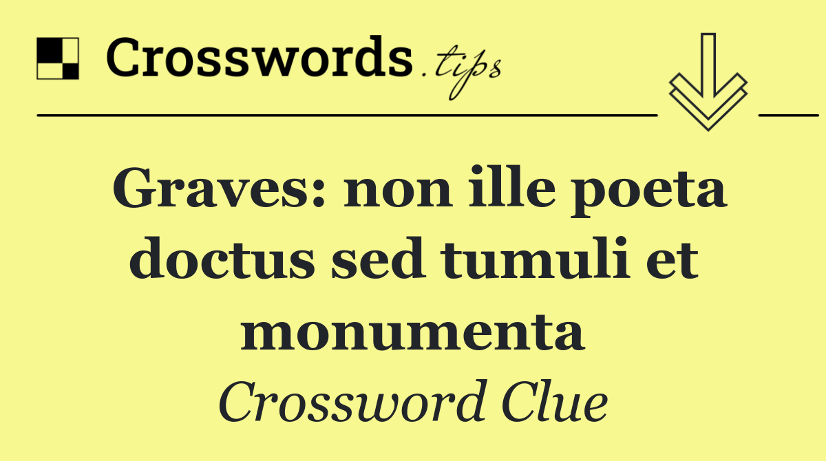 Graves: non ille poeta doctus sed tumuli et monumenta