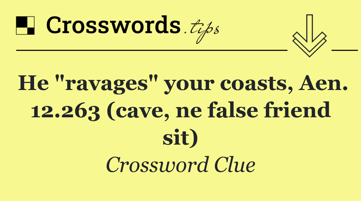 He "ravages" your coasts, Aen. 12.263 (cave, ne false friend sit)