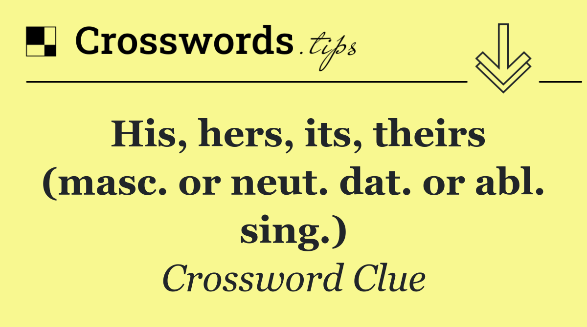 His, hers, its, theirs (masc. or neut. dat. or abl. sing.)