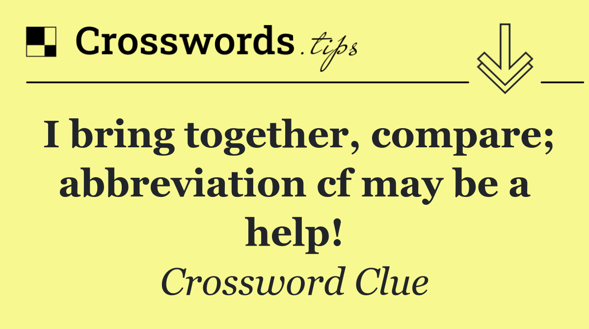 I bring together, compare; abbreviation cf may be a help!