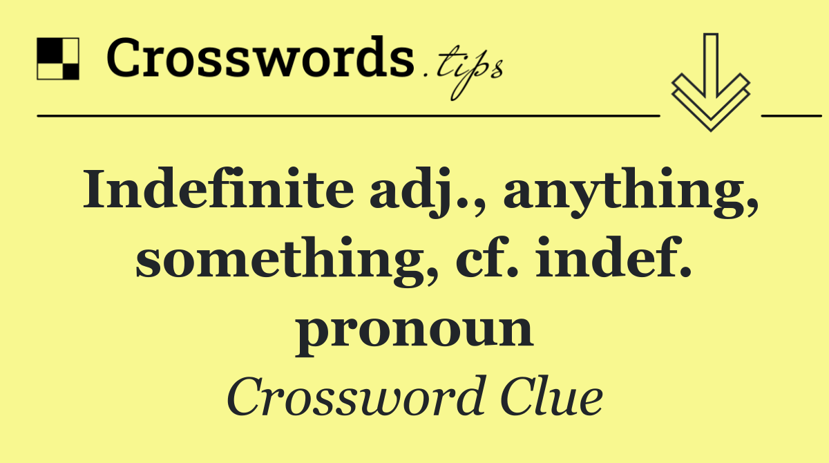 Indefinite adj., anything, something, cf. indef. pronoun