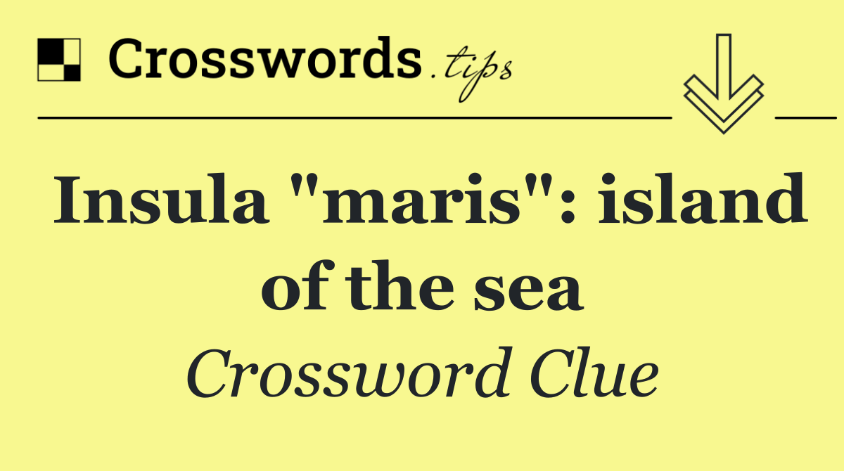 Insula "maris": island of the sea