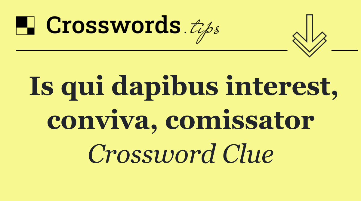 Is qui dapibus interest, conviva, comissator