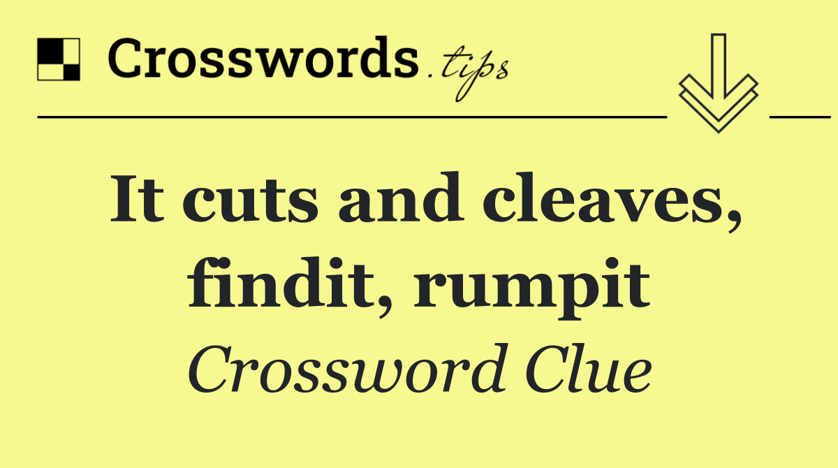 It cuts and cleaves, findit, rumpit